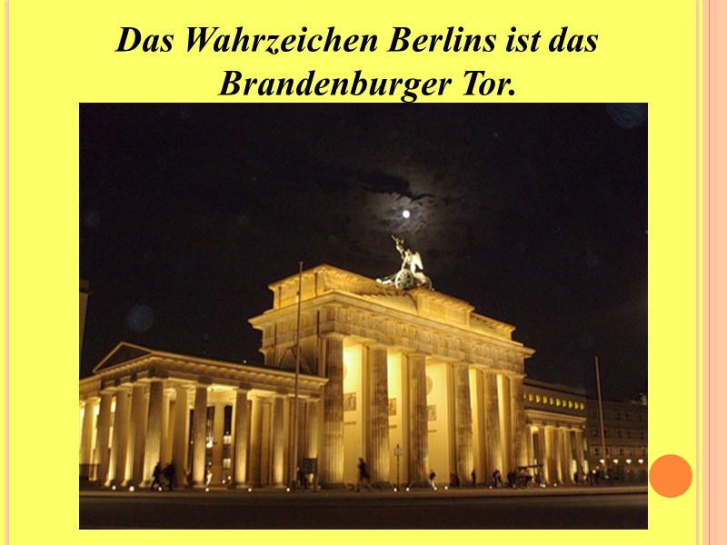 Das Wahrzeichen Berlins ist das Brandenburger Tor.